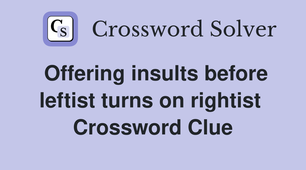 Offering insults before leftist turns on rightist  Crossword Clue