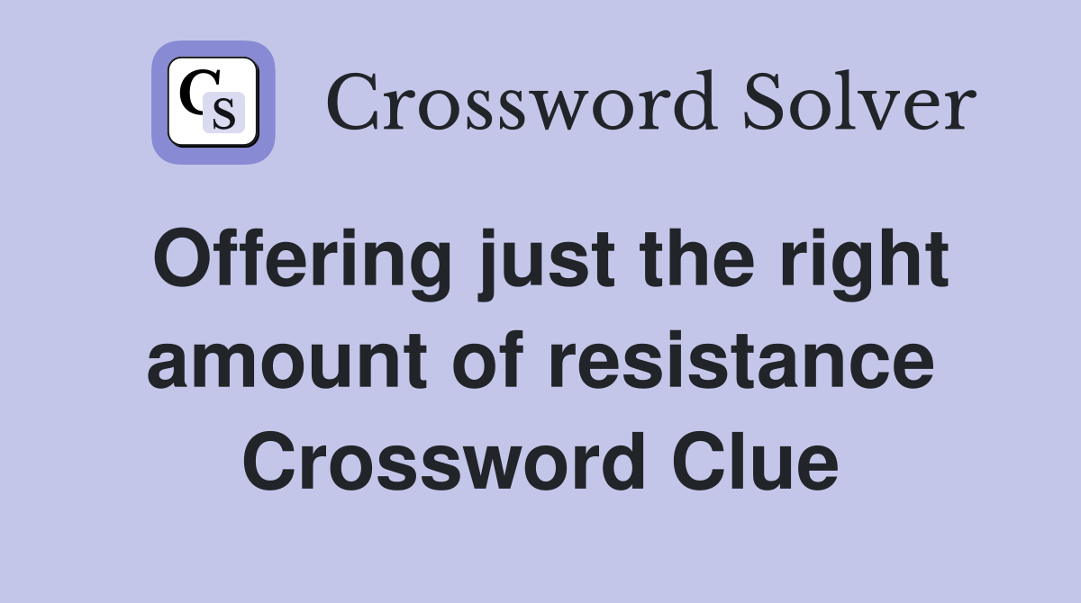 Offering just the right amount of resistance Crossword Clue