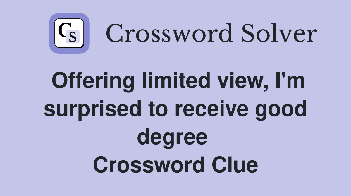 Offering limited view, I'm surprised to receive good degree  Crossword Clue