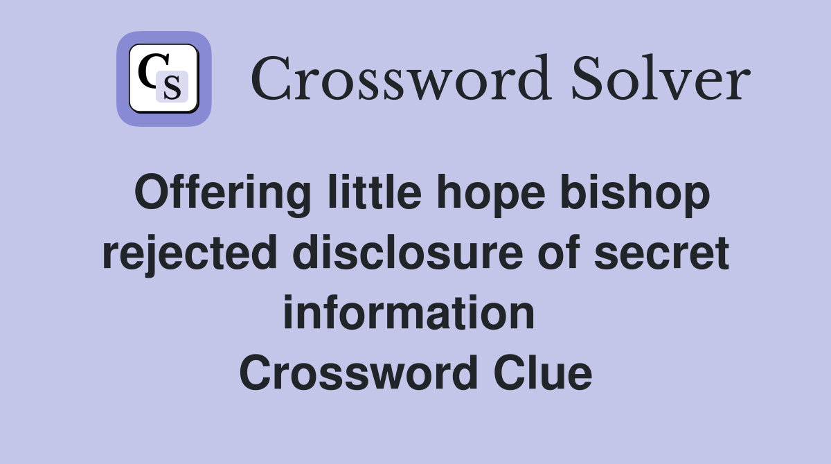 Offering little hope bishop rejected disclosure of secret information  Crossword Clue