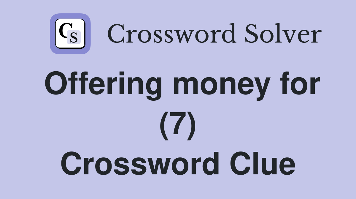 Offering money for (7) Crossword Clue