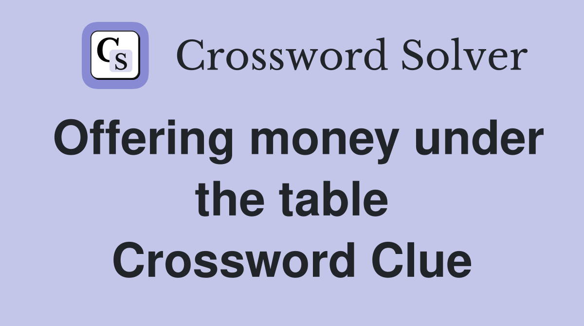 Offering money under the table Crossword Clue