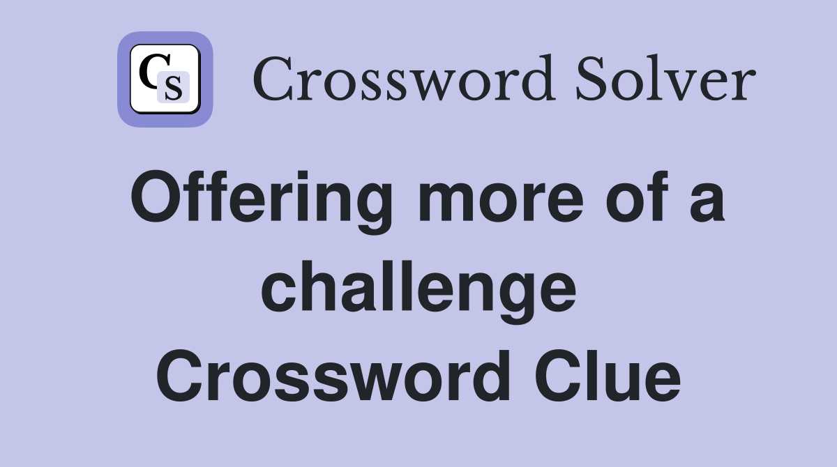 Offering more of a challenge Crossword Clue
