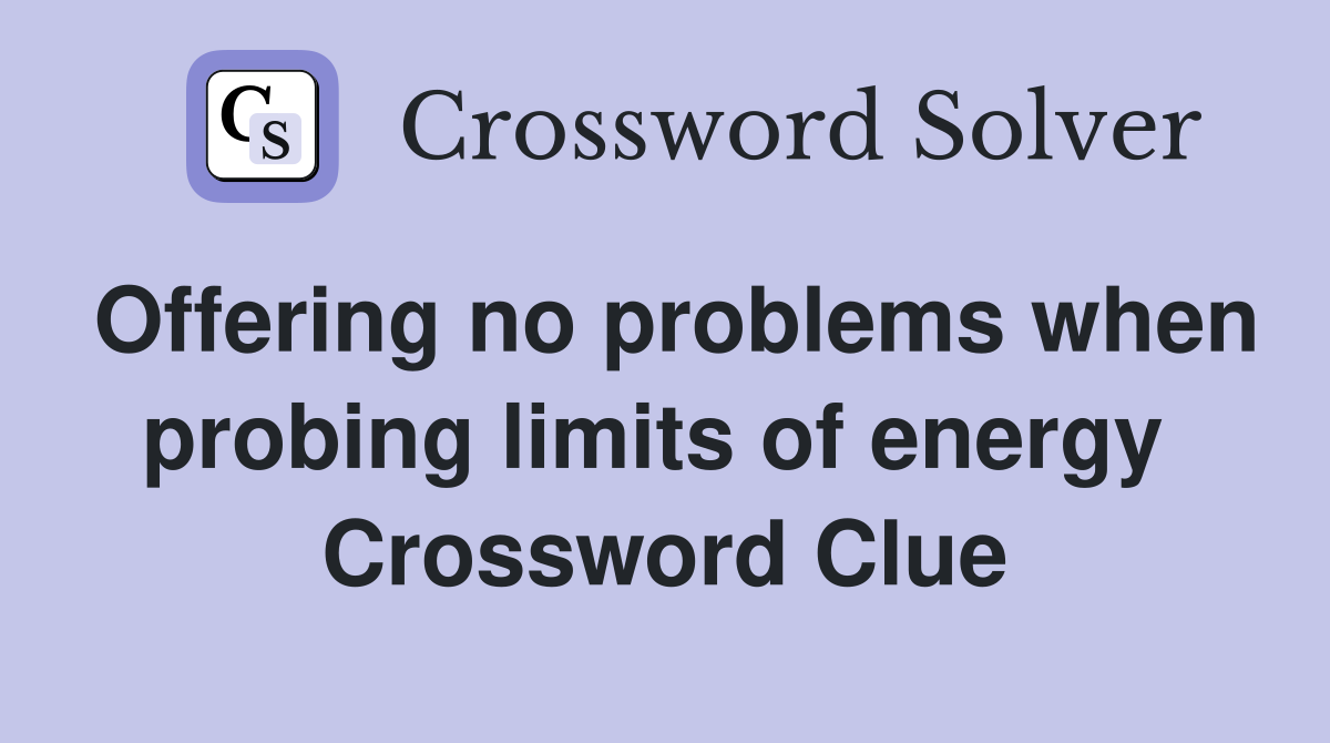 Offering no problems when probing limits of energy  Crossword Clue