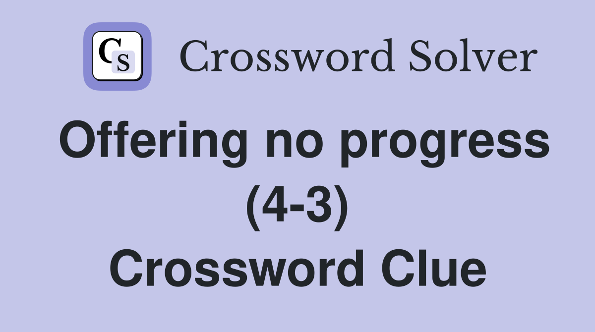 Offering no progress (4-3) Crossword Clue