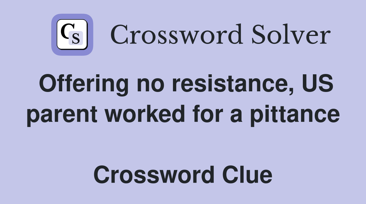 Offering no resistance, US parent worked for a pittance  Crossword Clue