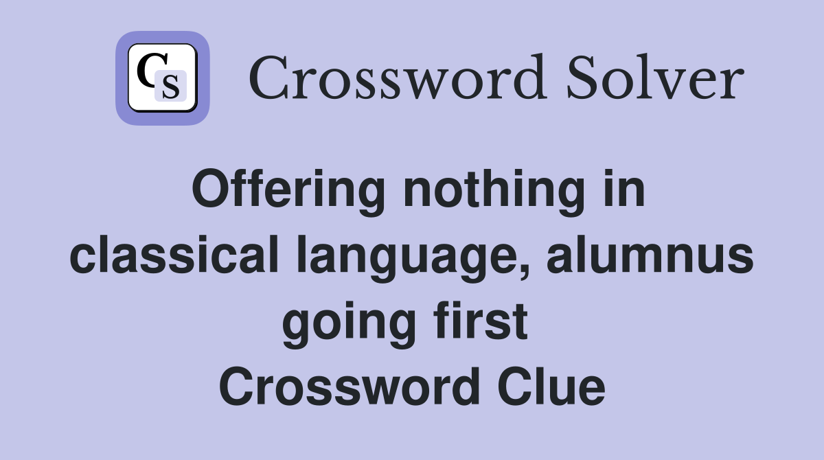 Offering nothing in classical language, alumnus going first  Crossword Clue