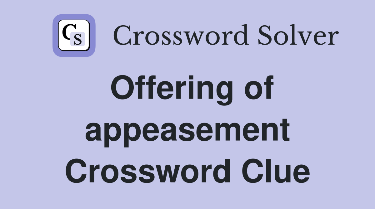 Offering of appeasement Crossword Clue