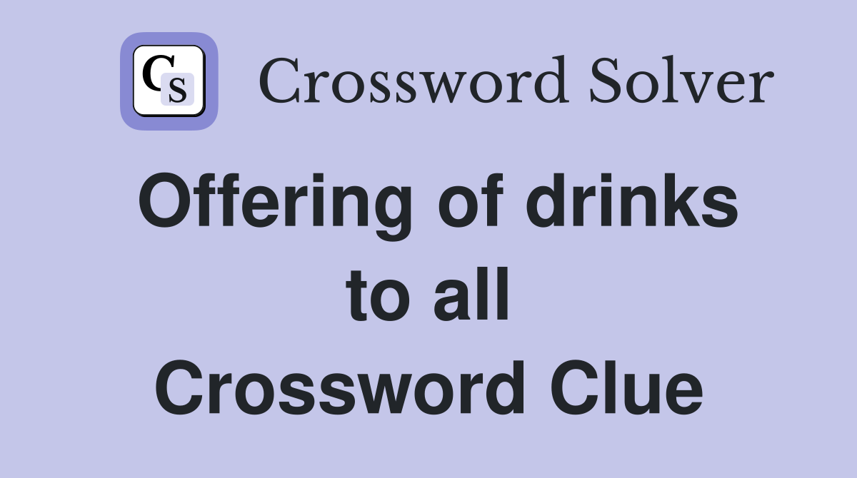 Offering of drinks to all Crossword Clue