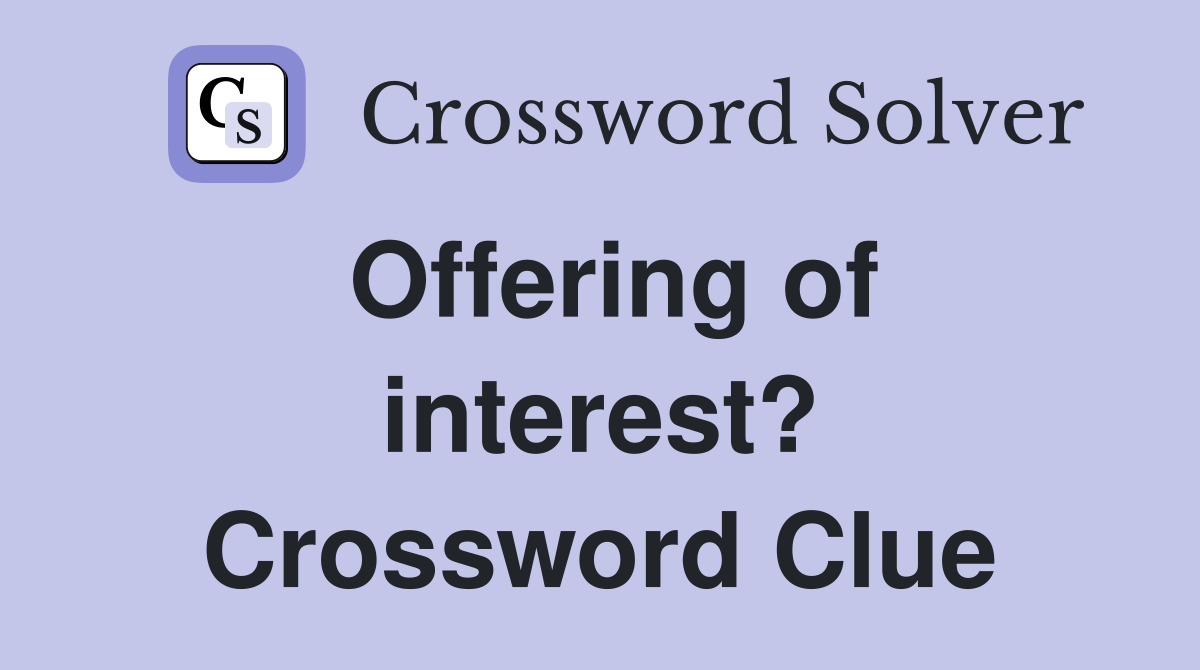 Offering of interest? Crossword Clue