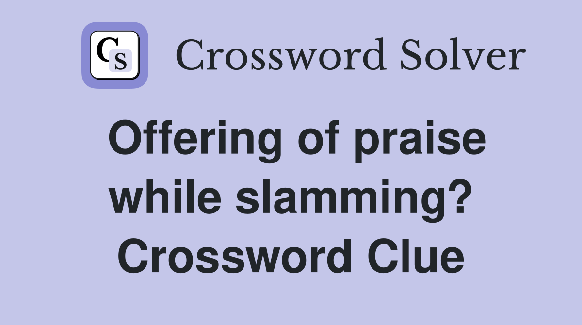 Offering of praise while slamming? Crossword Clue