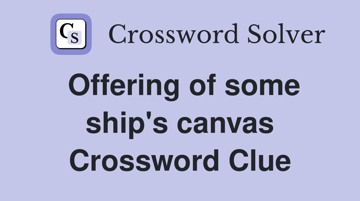 Offering of some ship's canvas Crossword Clue