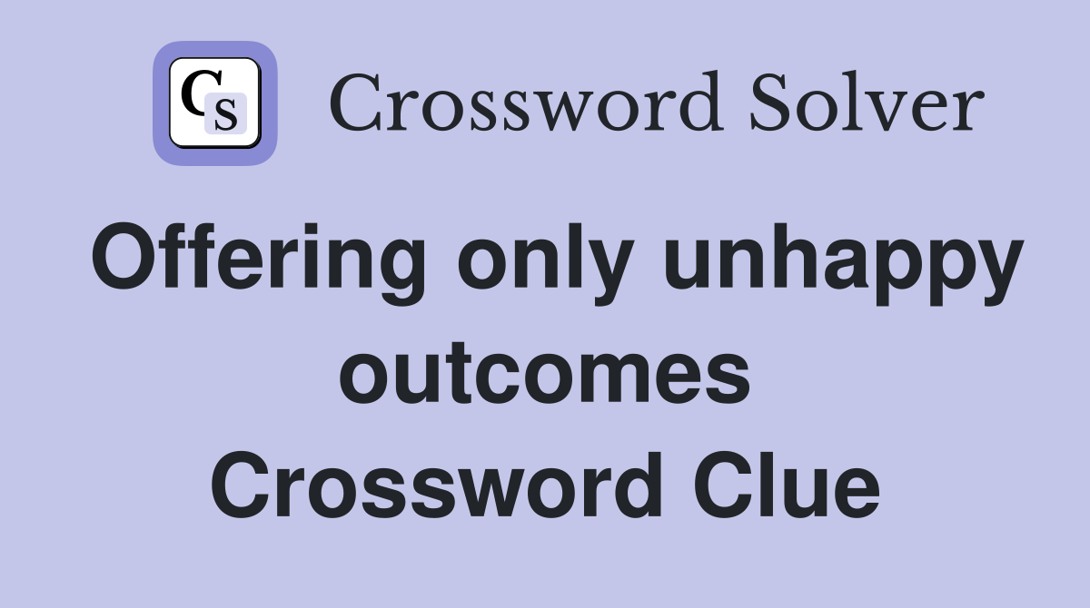 Offering only unhappy outcomes Crossword Clue