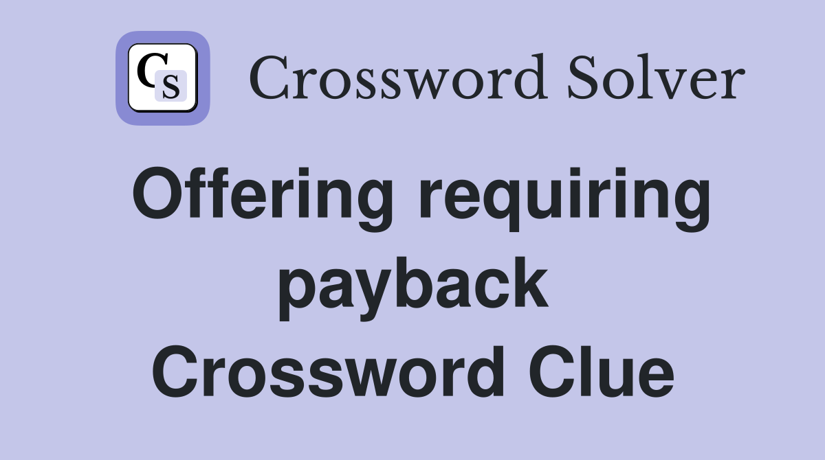 Offering requiring payback Crossword Clue