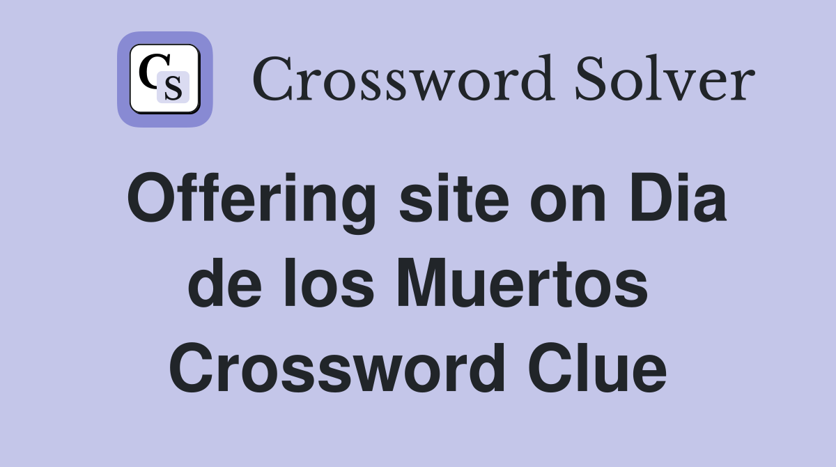 Offering site on Dia de los Muertos Crossword Clue