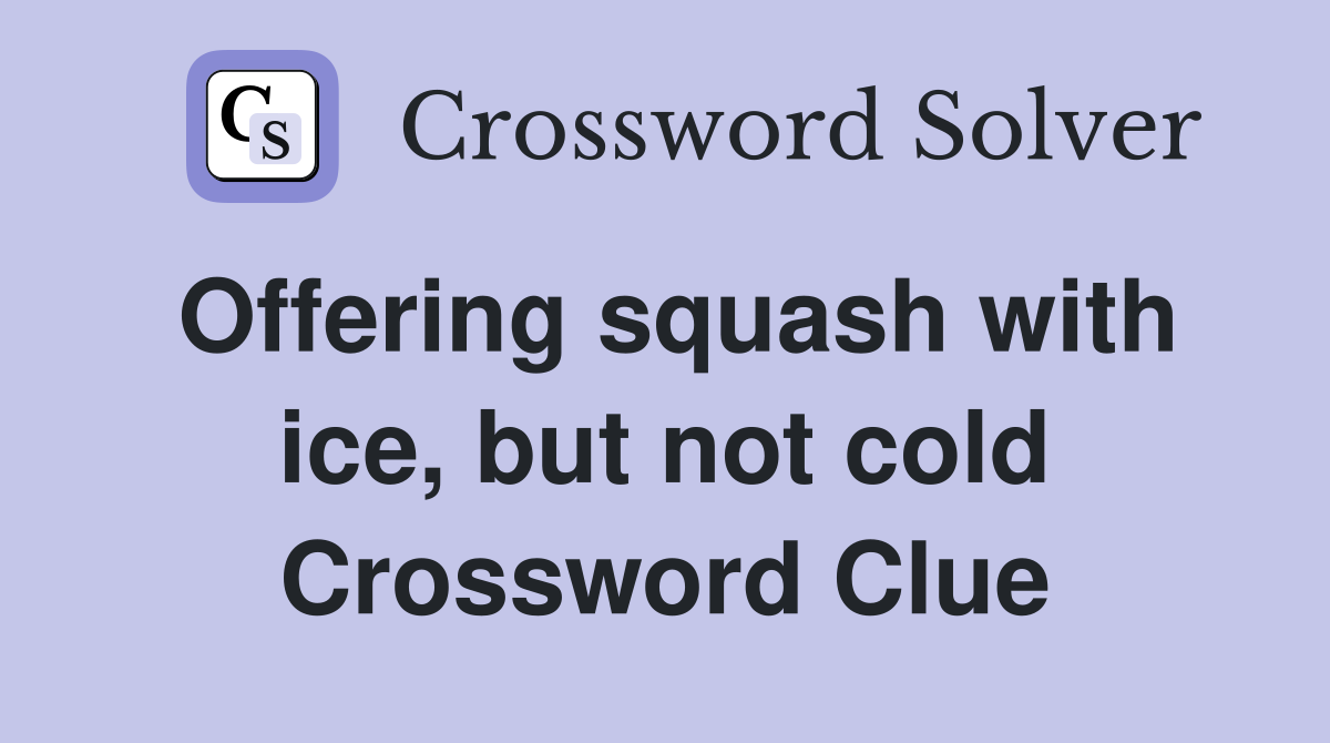 Offering squash with ice, but not cold Crossword Clue