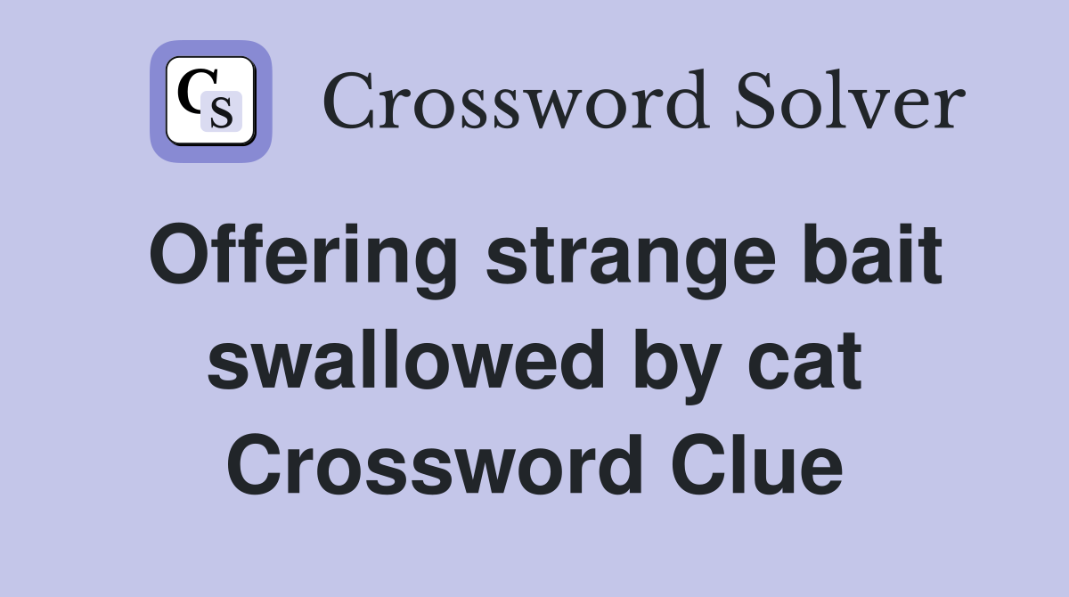 Offering strange bait swallowed by cat Crossword Clue