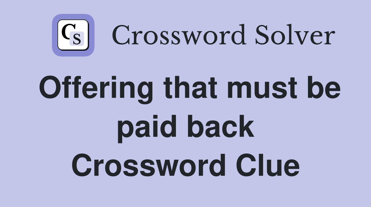 Offering that must be paid back Crossword Clue