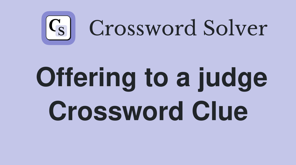 Offering to a judge Crossword Clue