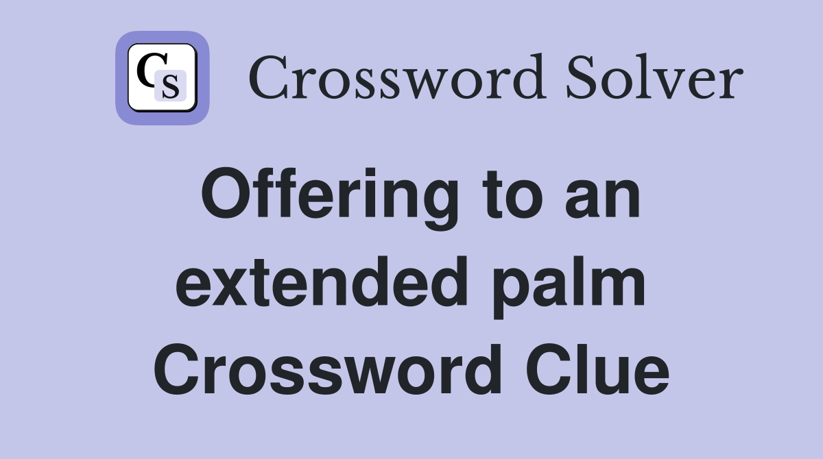 Offering to an extended palm Crossword Clue
