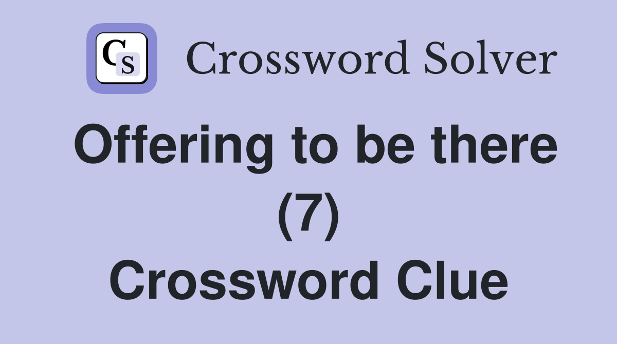 Offering to be there (7) Crossword Clue