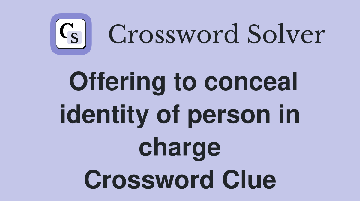 Offering to conceal identity of person in charge Crossword Clue