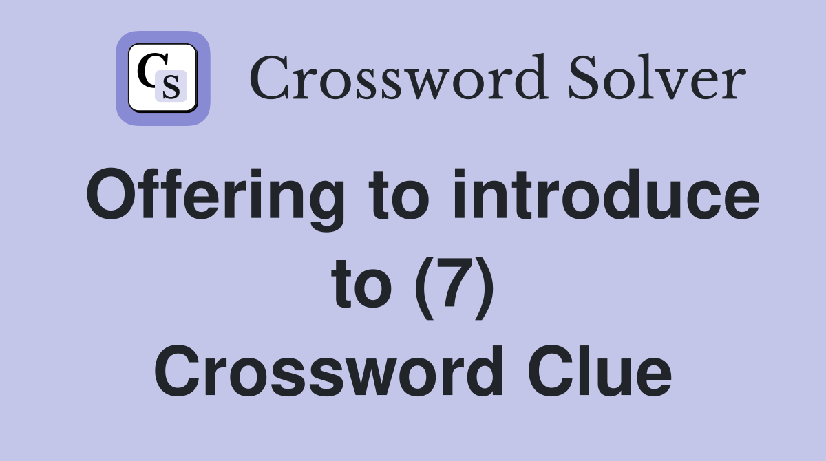 Offering to introduce to (7) Crossword Clue