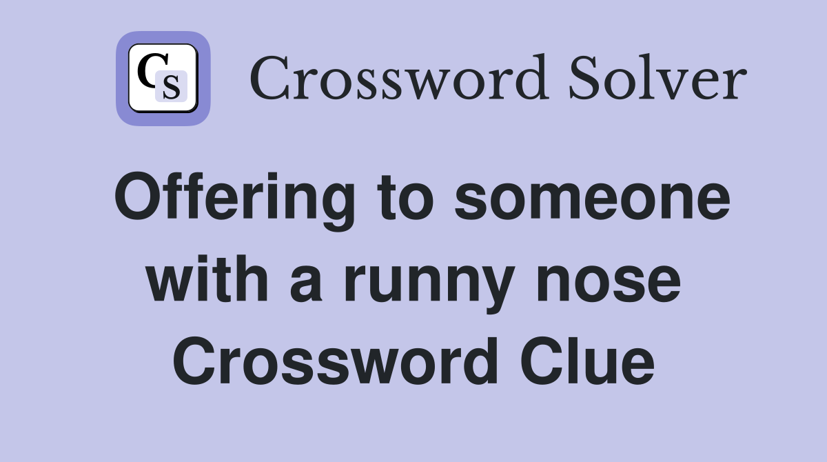 Offering to someone with a runny nose Crossword Clue