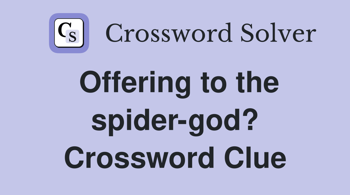 Offering to the spider-god? Crossword Clue