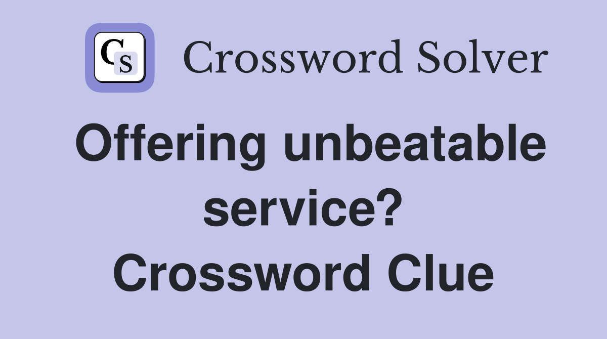 Offering unbeatable service? Crossword Clue
