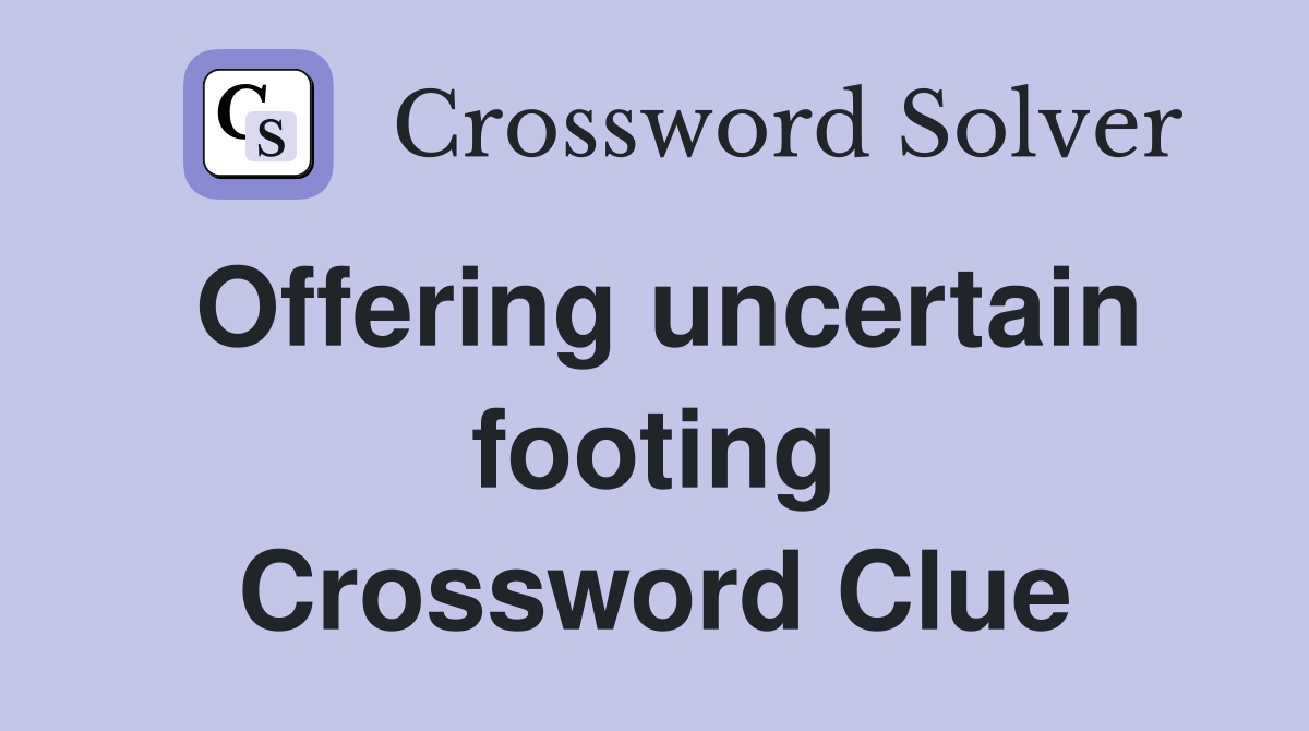 Offering uncertain footing Crossword Clue