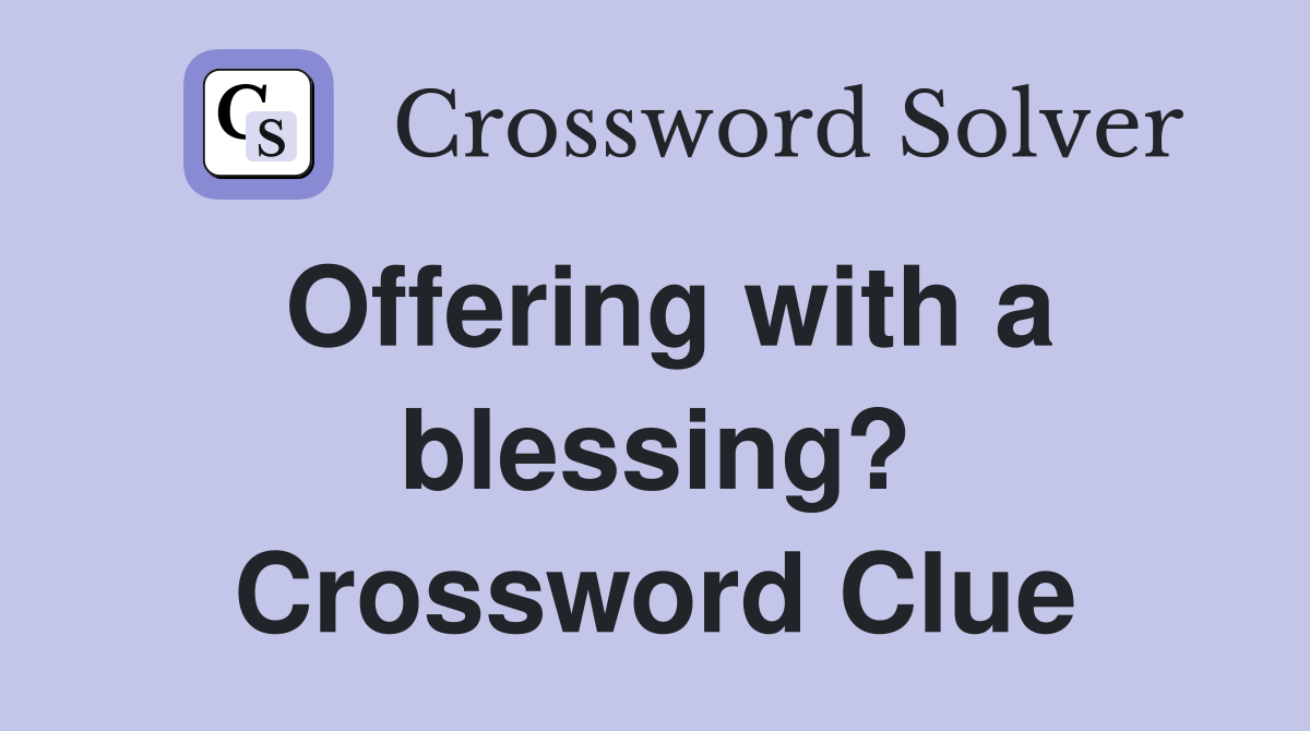 Offering with a blessing? Crossword Clue