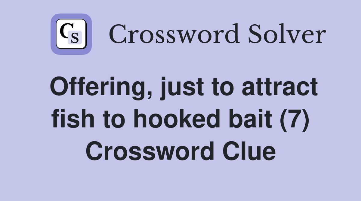 Offering, just to attract fish to hooked bait (7) Crossword Clue