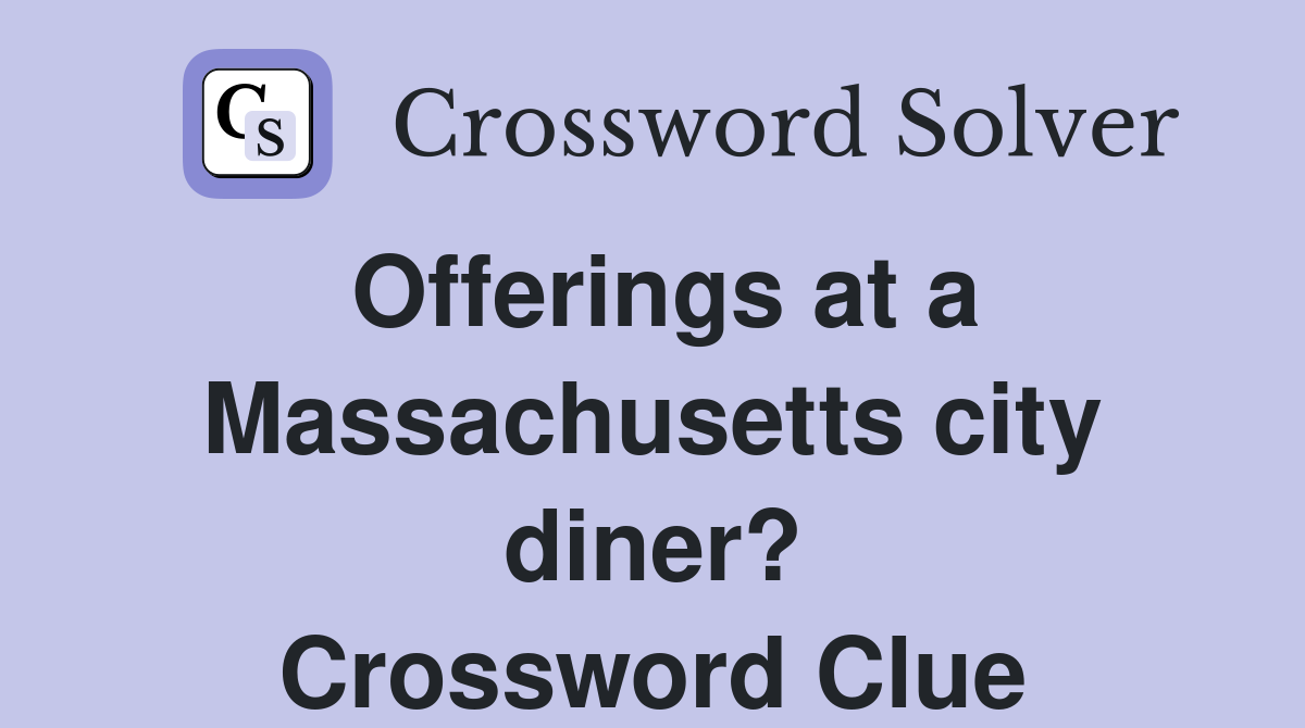 Offerings at a Massachusetts city diner? Crossword Clue
