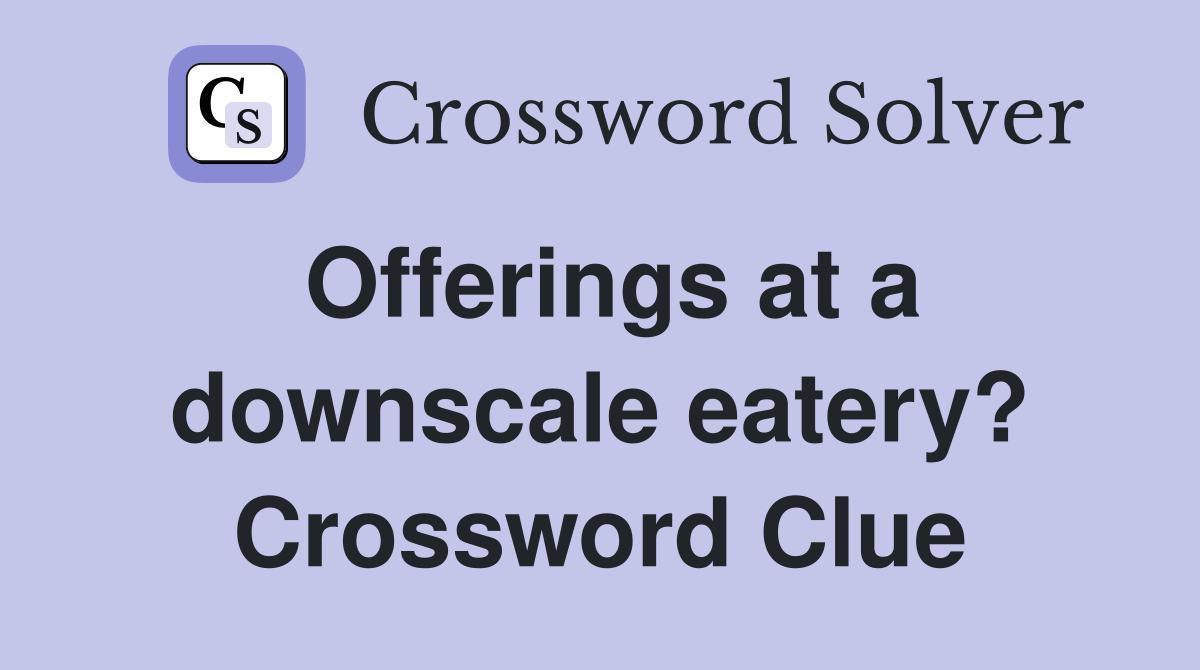 Offerings at a downscale eatery? Crossword Clue
