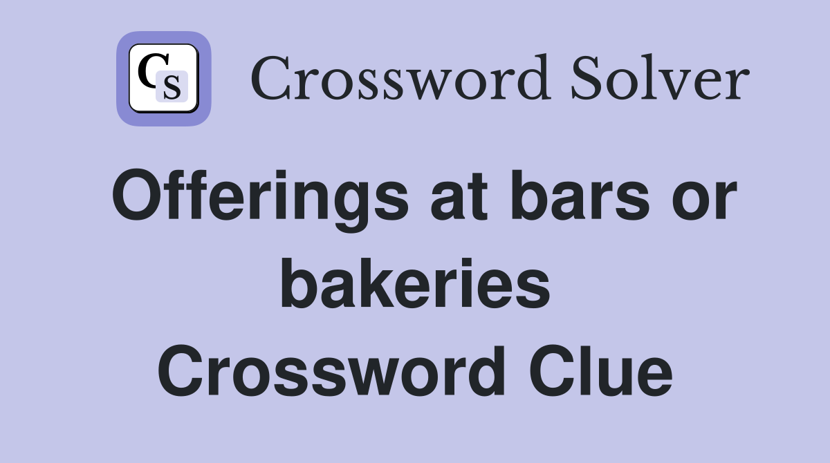 Offerings at bars or bakeries Crossword Clue