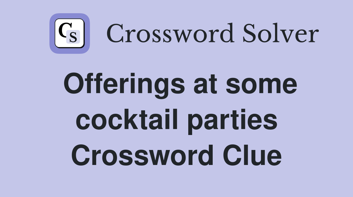 Offerings at some cocktail parties Crossword Clue