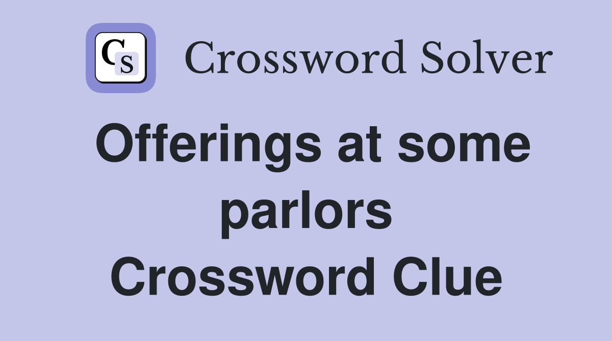 Offerings at some parlors Crossword Clue