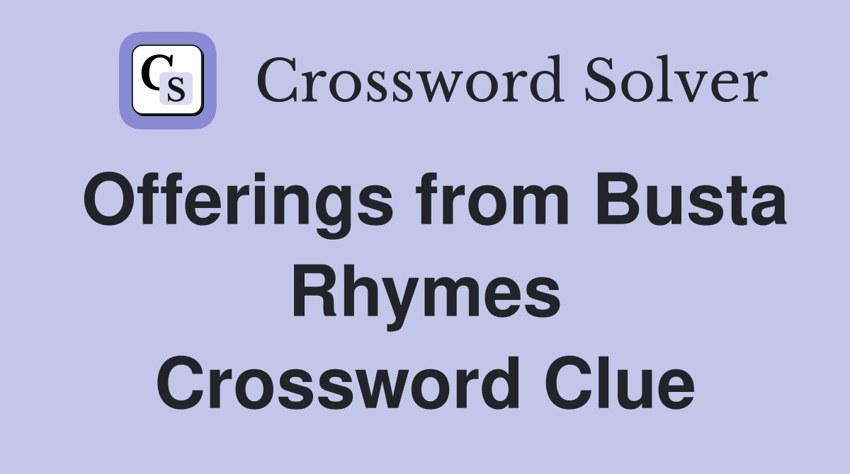 Offerings from Busta Rhymes Crossword Clue