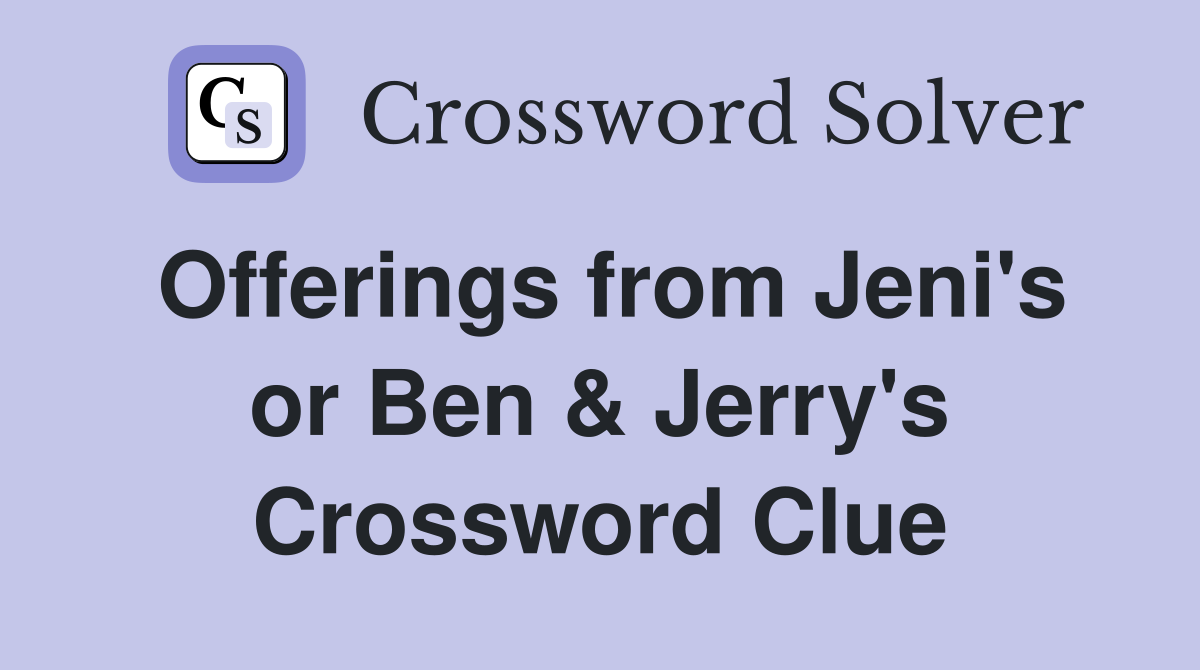 Offerings from Jeni's or Ben & Jerry's Crossword Clue