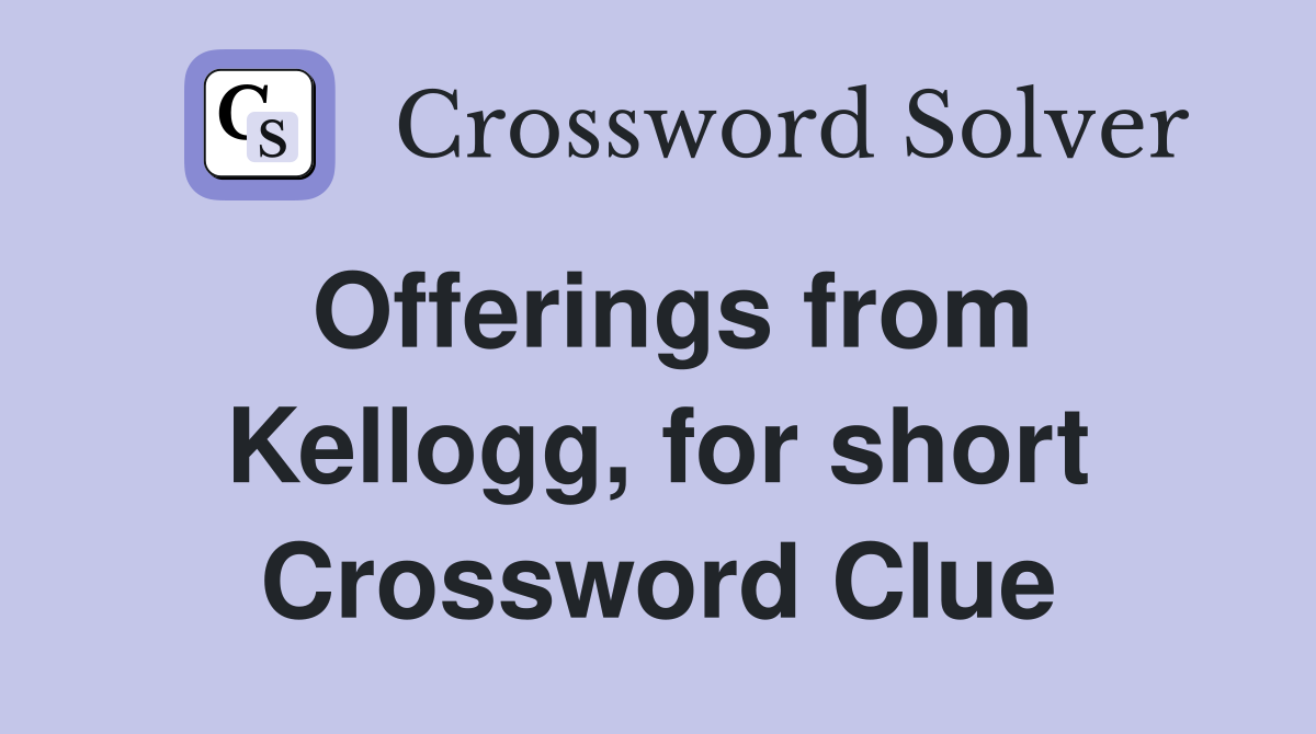 Offerings from Kellogg, for short Crossword Clue