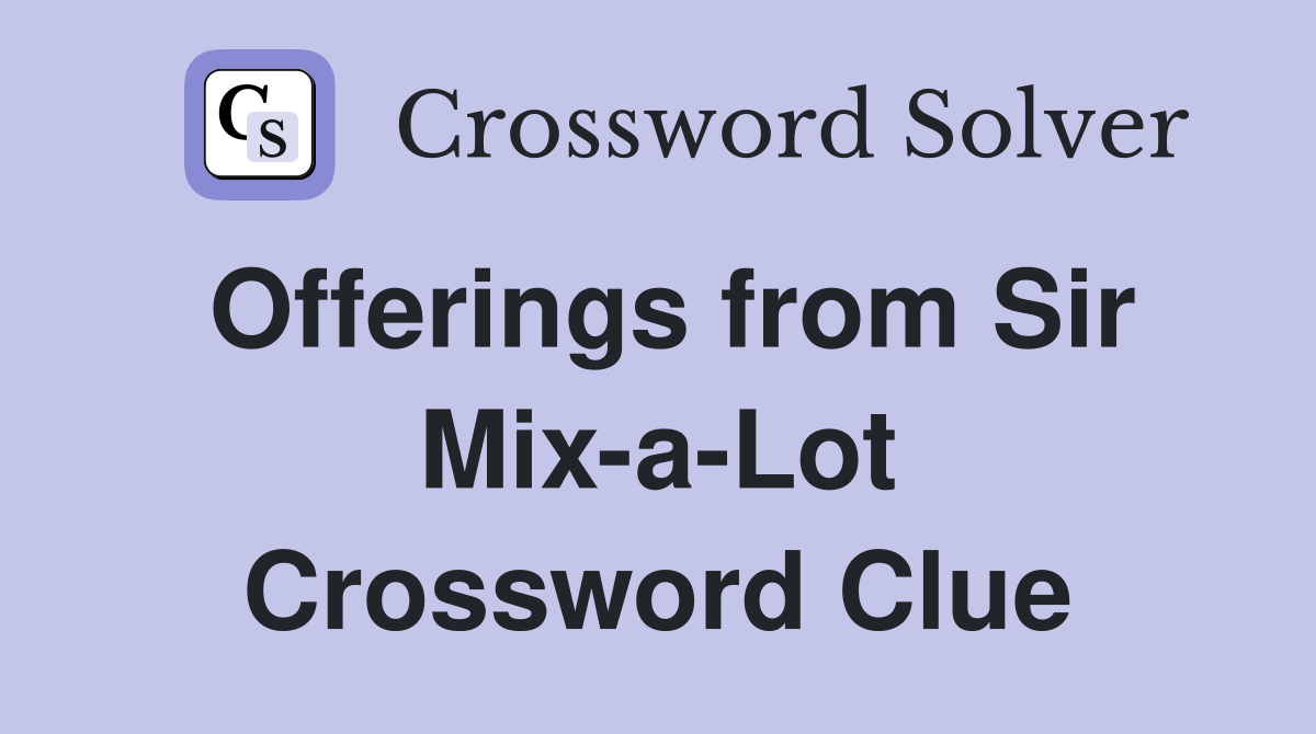 Offerings from Sir Mix-a-Lot Crossword Clue