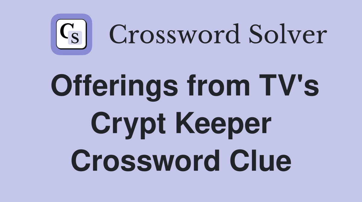 Offerings from TV's Crypt Keeper Crossword Clue