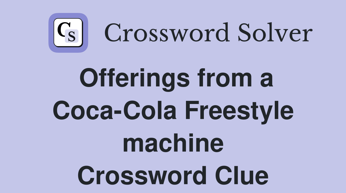 Offerings from a Coca-Cola Freestyle machine Crossword Clue