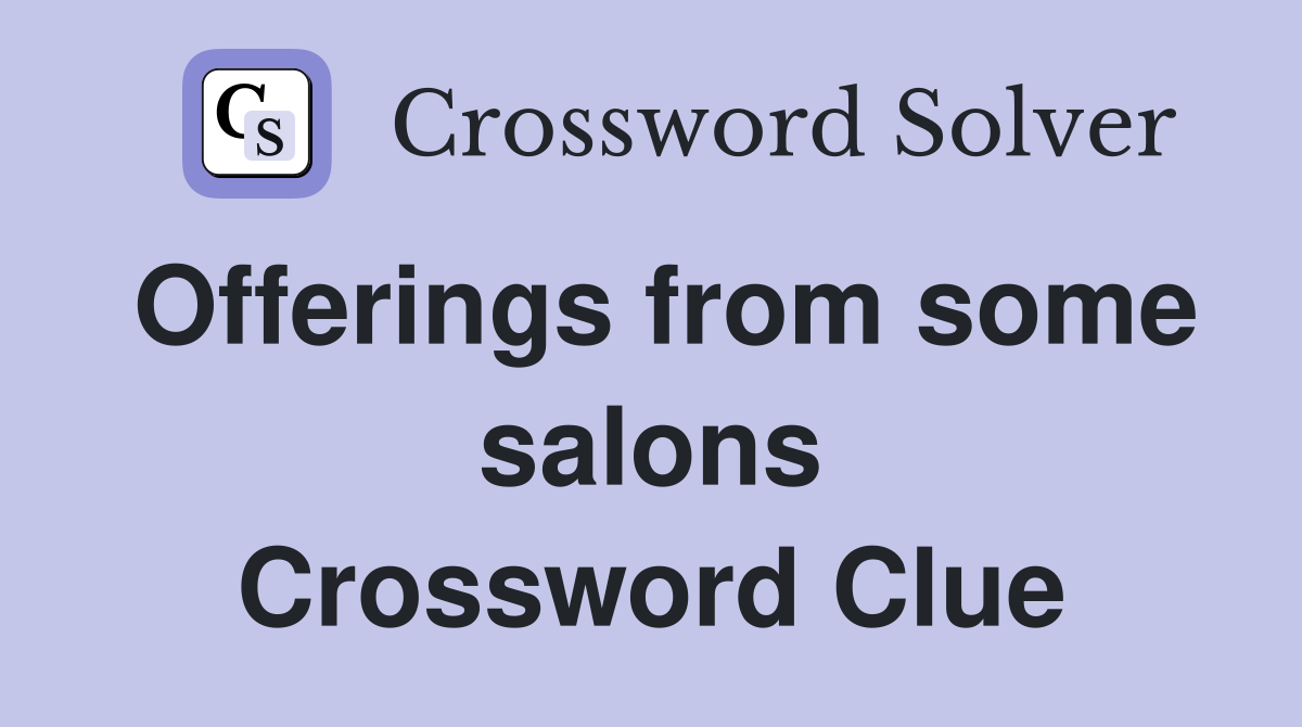 Offerings from some salons Crossword Clue