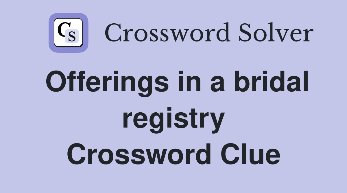 Offerings in a bridal registry Crossword Clue