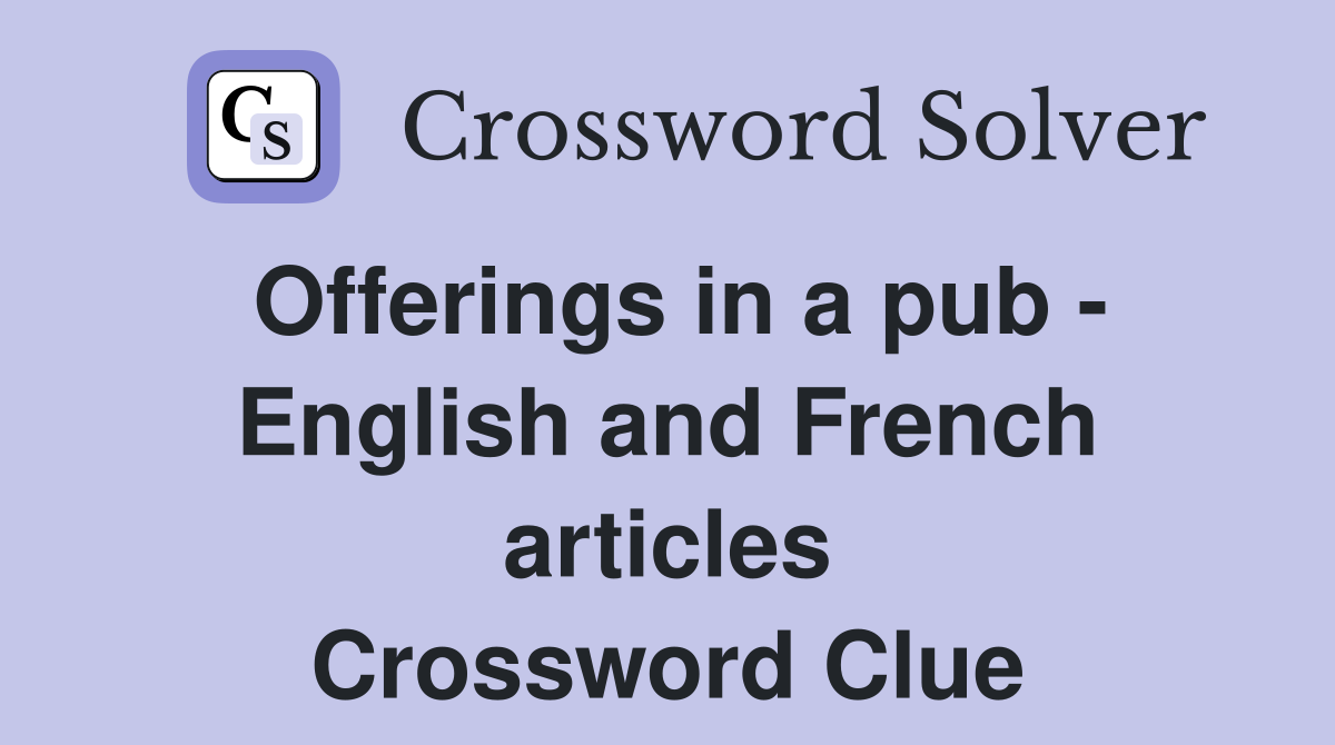 Offerings in a pub - English and French articles Crossword Clue
