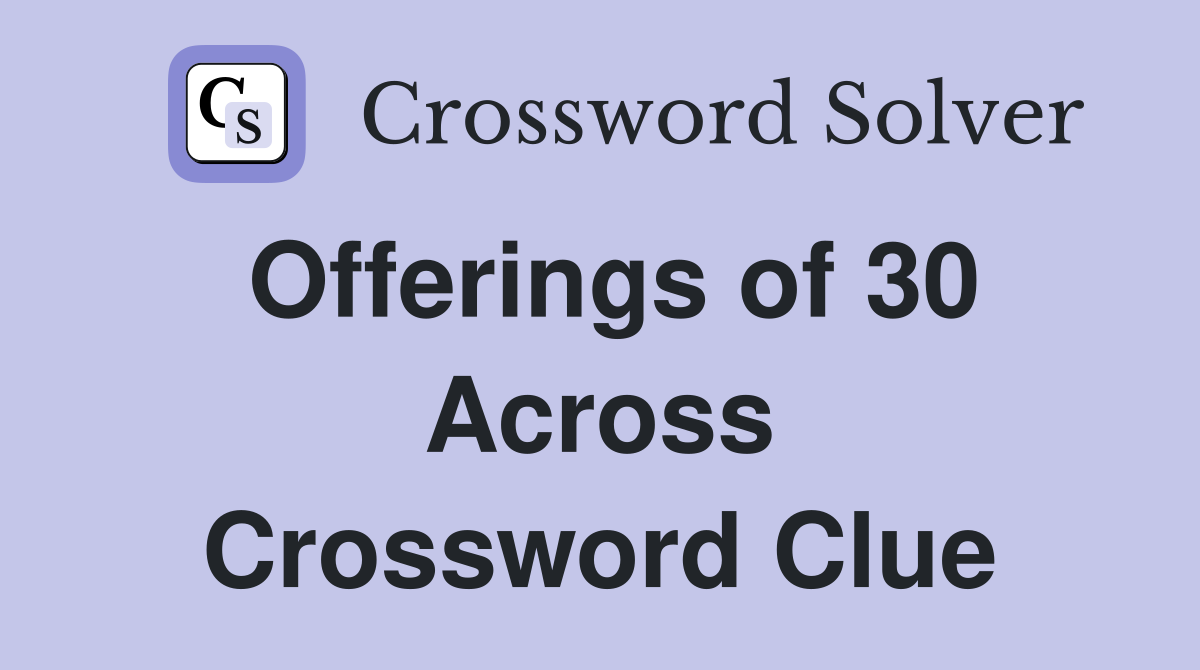 Offerings of 30 Across Crossword Clue