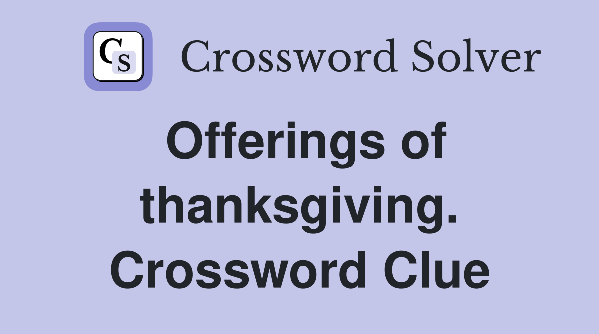 Offerings of thanksgiving. Crossword Clue