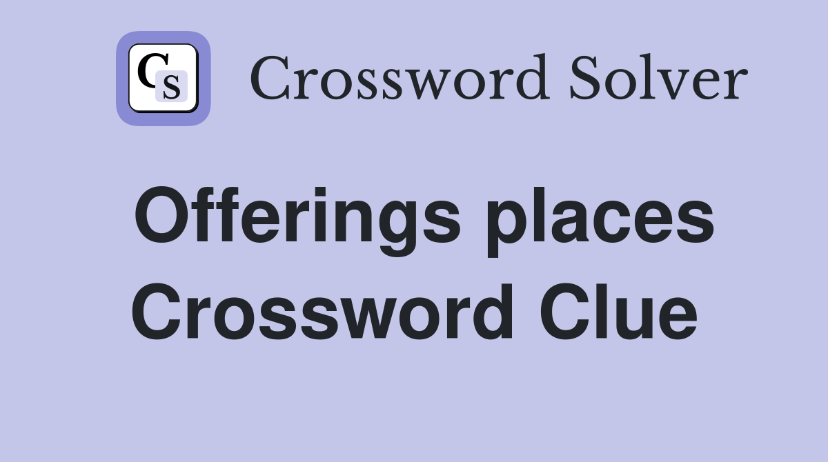 Offerings places Crossword Clue